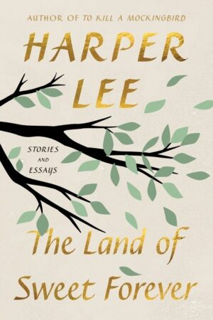 The Land of Sweet Forever by Harper Lee