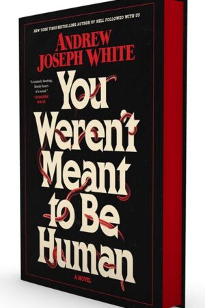 You Weren't Meant to Be Human by Andrew Joseph White