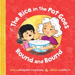 The Rice in the Pot Goes Round and Round Wendy Wan-Long Shang, Lorian Tu (Illustrated by)