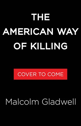 The American Way of Killing by Malcolm Gladwell