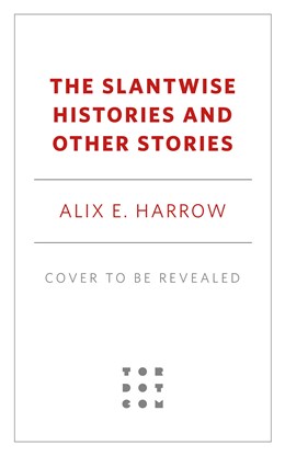 The Slantwise Histories by Alix E. Harrow